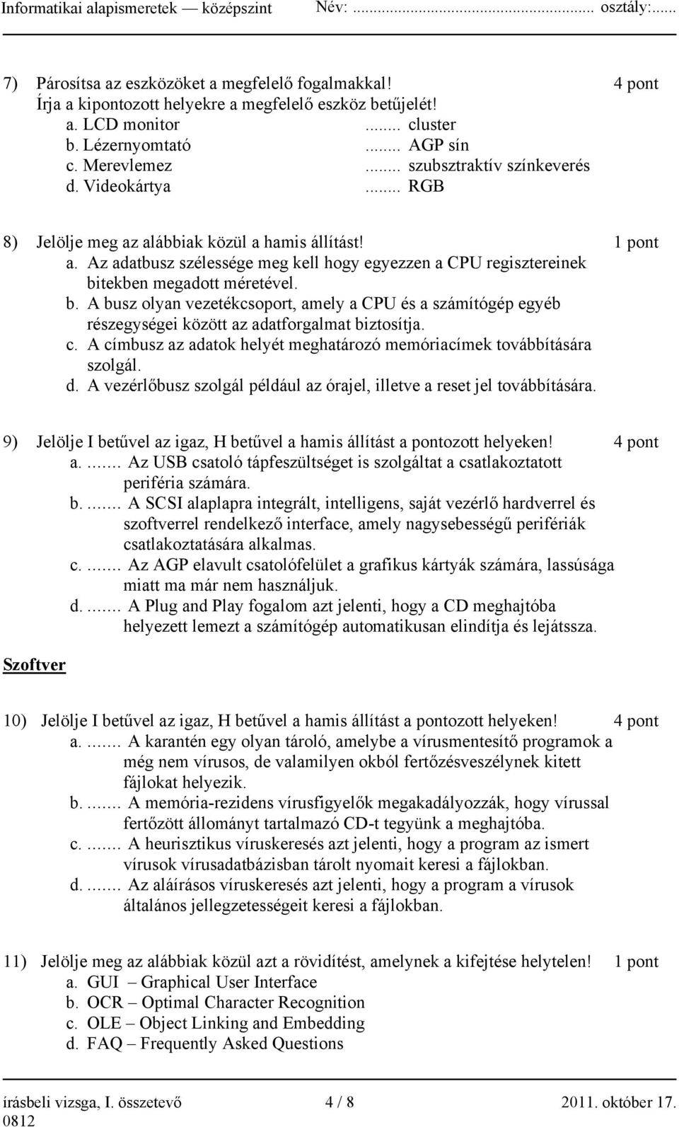 Az adatbusz szélessége meg kell hogy egyezzen a CPU regisztereinek bitekben megadott méretével. b. A busz olyan vezetékcsoport, amely a CPU és a számítógép egyéb részegységei között az adatforgalmat biztosítja.