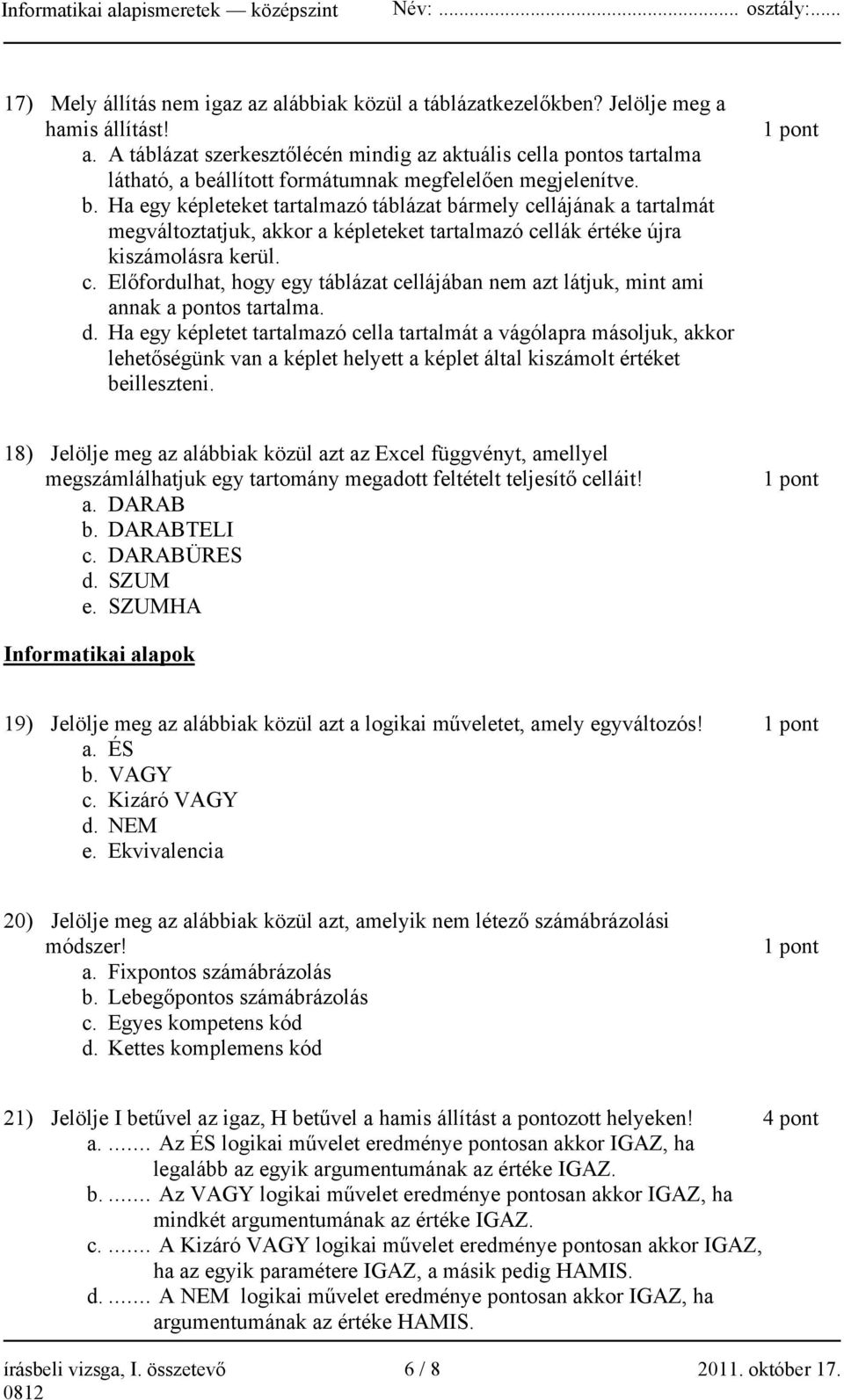 d. Ha egy képletet tartalmazó cella tartalmát a vágólapra másoljuk, akkor lehetőségünk van a képlet helyett a képlet által kiszámolt értéket beilleszteni.