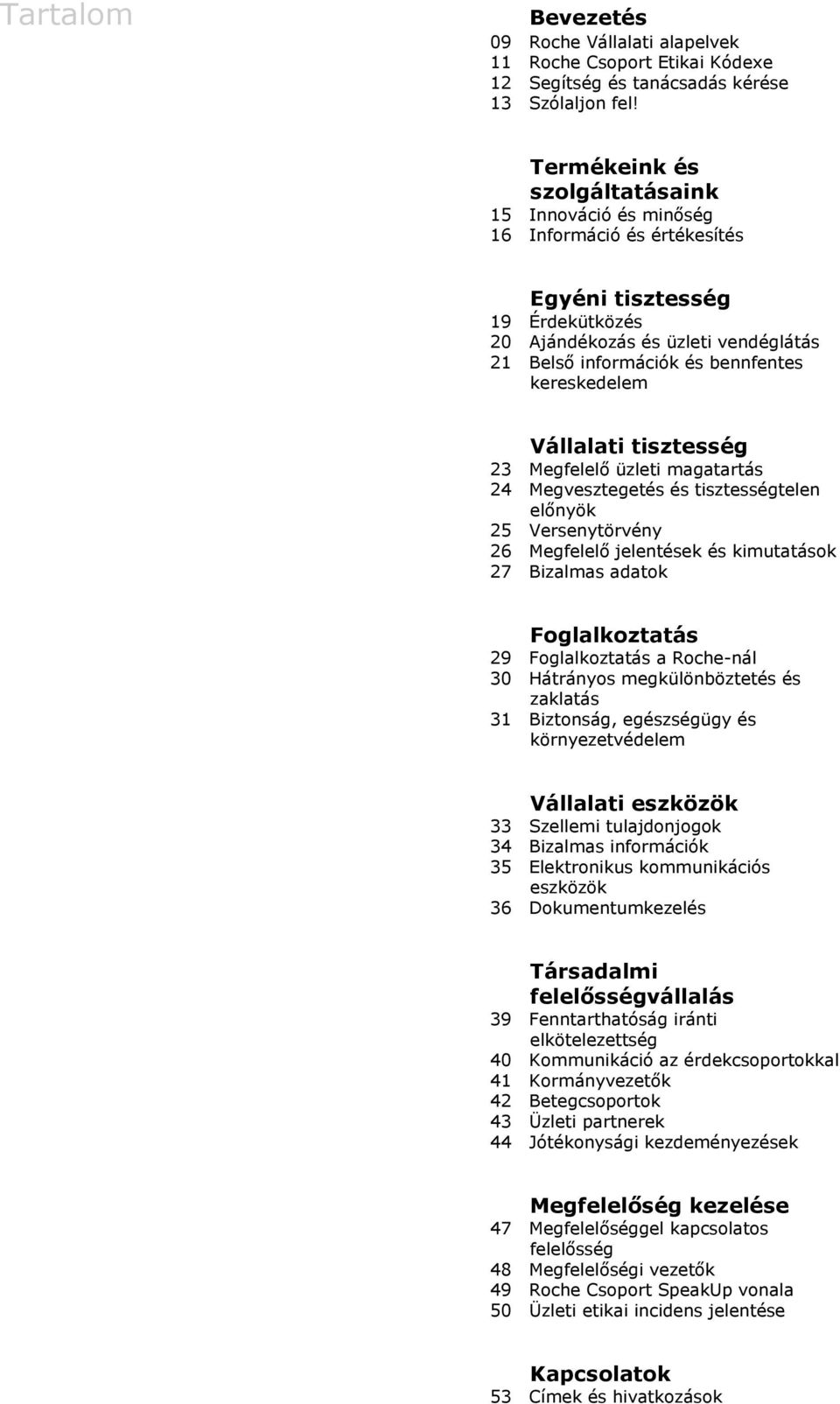 kereskedelem Vállalati tisztesség 23 Megfelelő üzleti magatartás 24 Megvesztegetés és tisztességtelen előnyök 25 Versenytörvény 26 Megfelelő jelentések és kimutatások 27 Bizalmas adatok