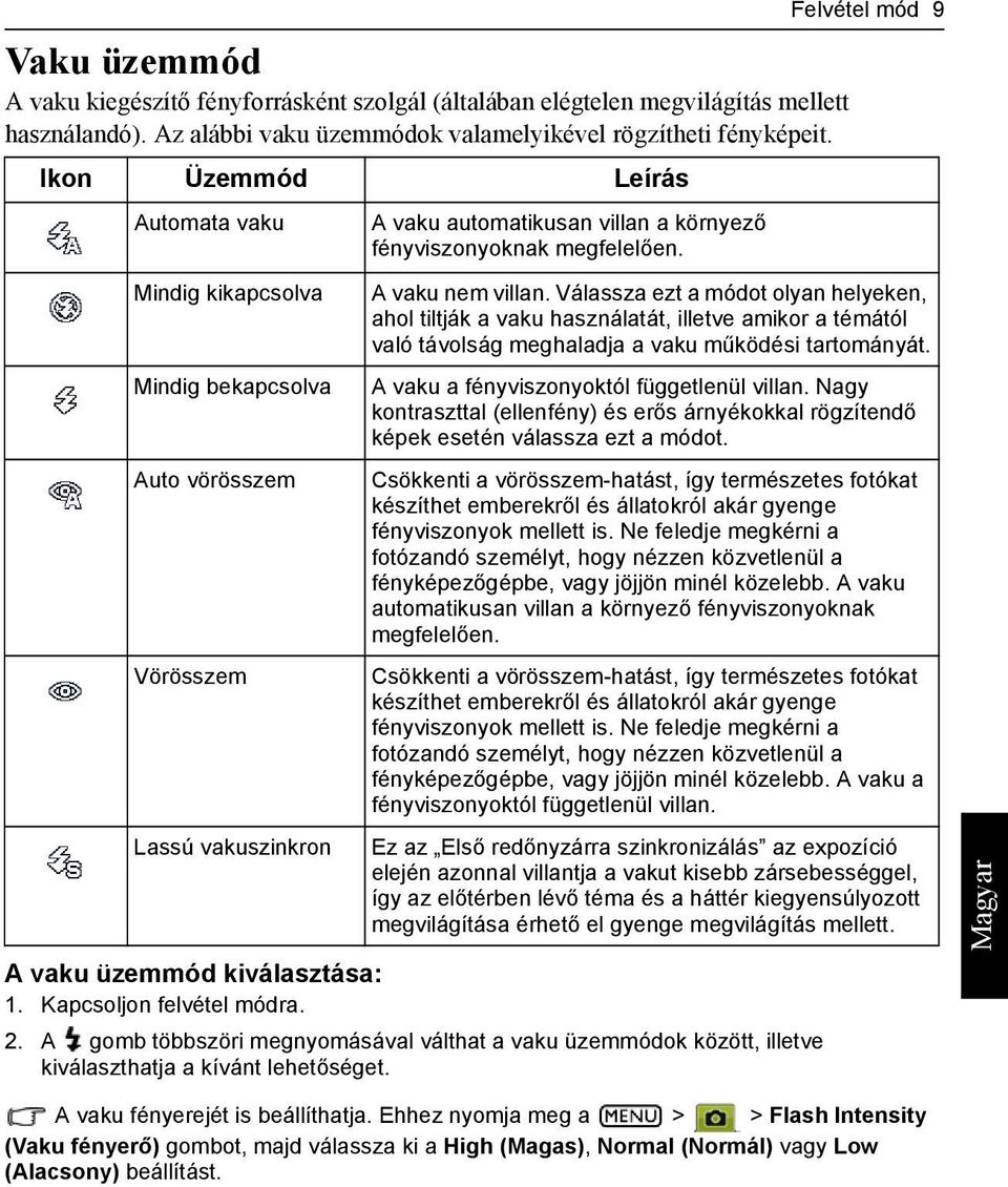 A gomb többszöri megnyomásával válthat a vaku üzemmódok között, illetve kiválaszthatja a kívánt lehetőséget. Felvétel mód 9 A vaku automatikusan villan a környező fényviszonyoknak megfelelően.