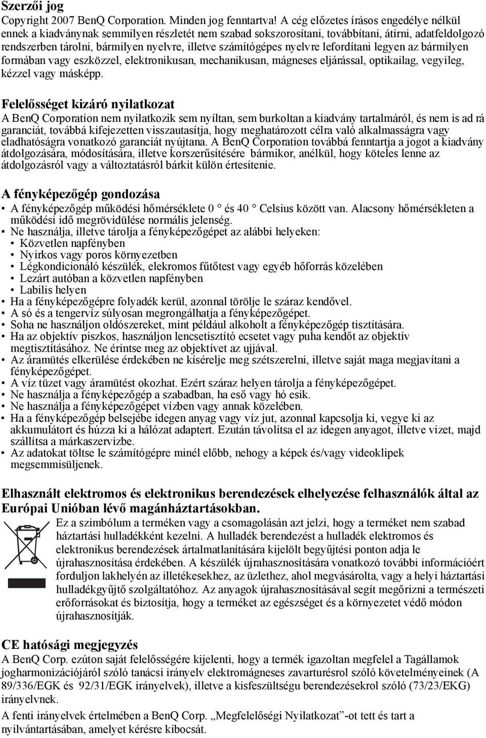 számítógépes nyelvre lefordítani legyen az bármilyen formában vagy eszközzel, elektronikusan, mechanikusan, mágneses eljárással, optikailag, vegyileg, kézzel vagy másképp.