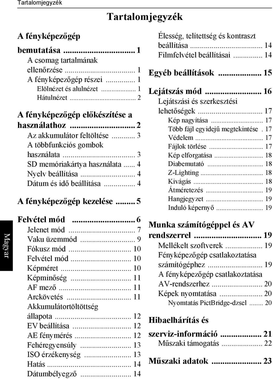 .. 4 A fényképezőgép kezelése... 5 Felvétel mód... 6 Jelenet mód... 7 Vaku üzemmód... 9 Fókusz mód... 10 Felvétel mód... 10 Képméret... 10 Képminőség... 11 AF mező... 11 Arckövetés.