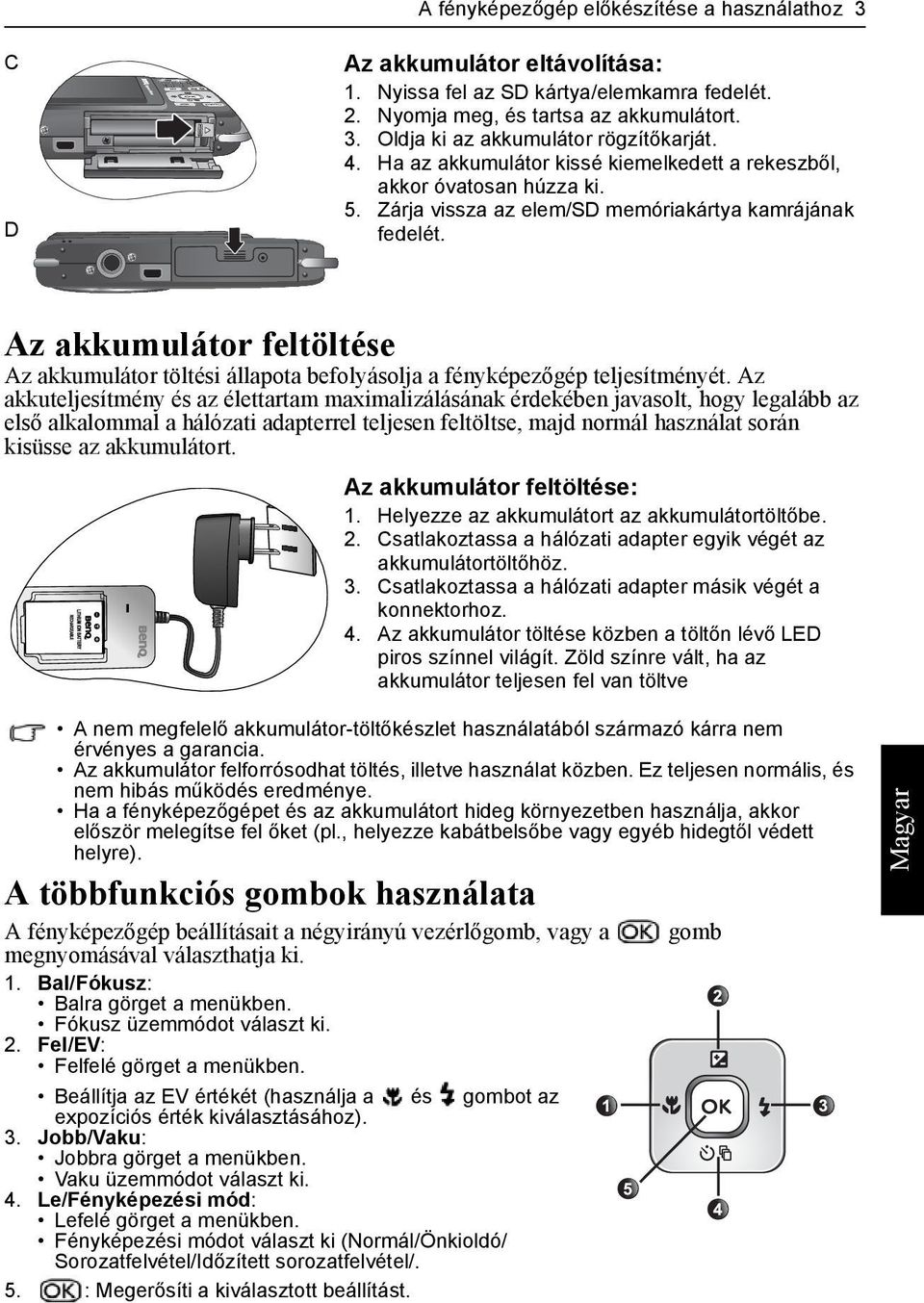 Az akkumulátor feltöltése Az akkumulátor töltési állapota befolyásolja a fényképezőgép teljesítményét.