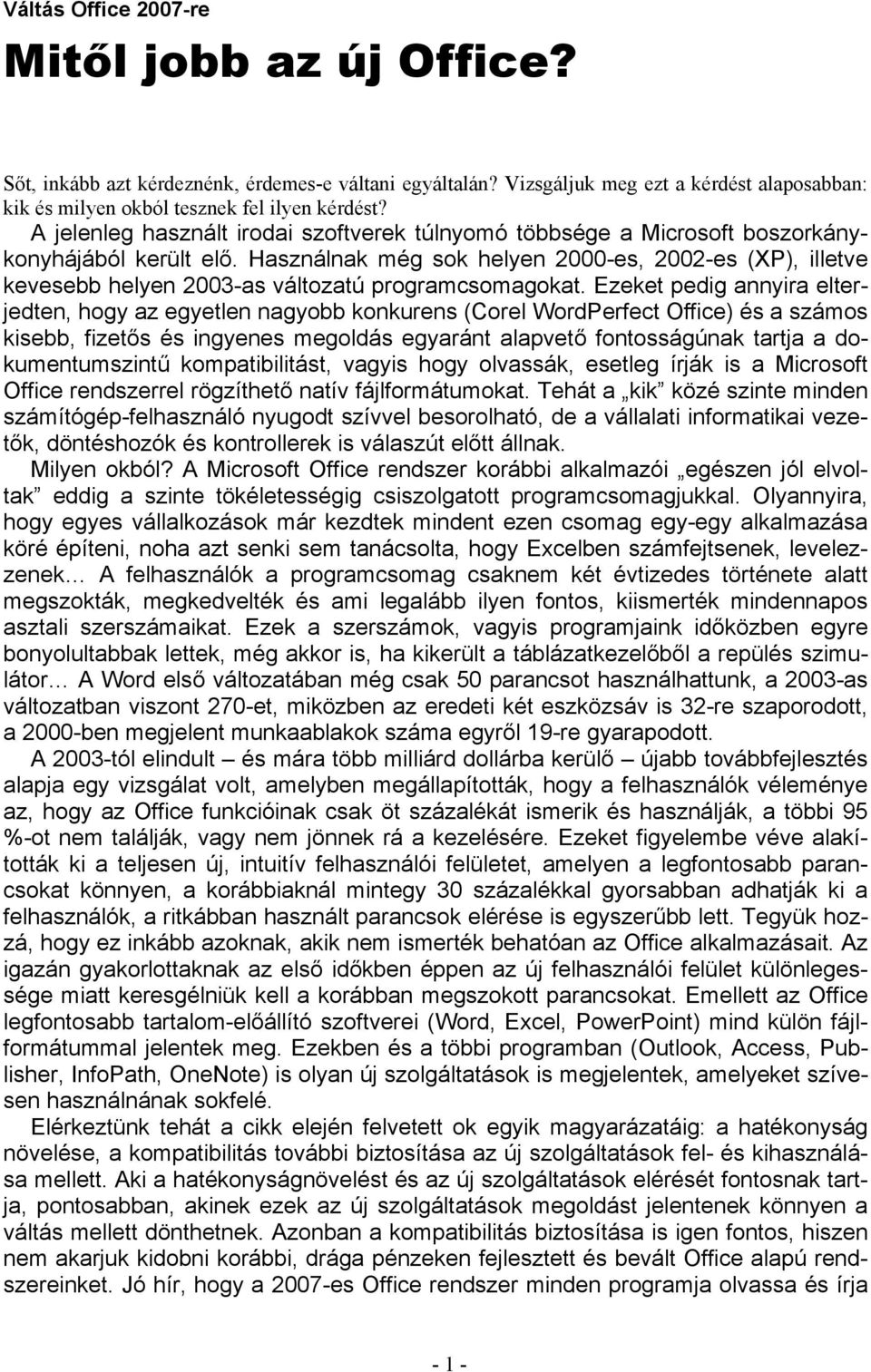 Használnak még sok helyen 2000-es, 2002-es (XP), illetve kevesebb helyen 2003-as változatú programcsomagokat.