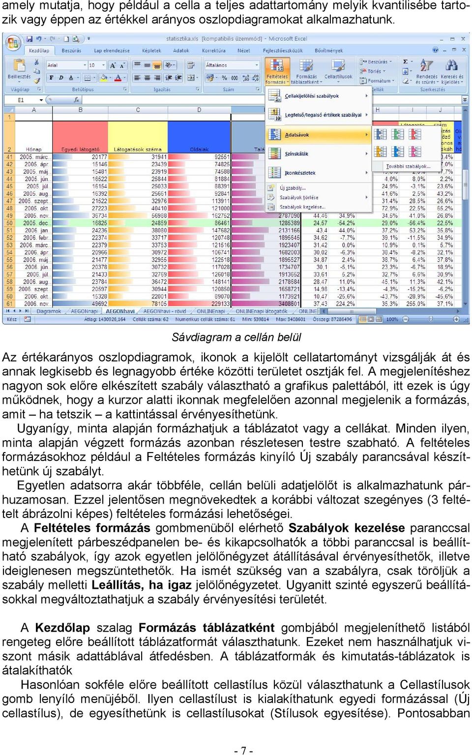 A megjelenítéshez nagyon sok előre elkészített szabály választható a grafikus palettából, itt ezek is úgy működnek, hogy a kurzor alatti ikonnak megfelelően azonnal megjelenik a formázás, amit ha