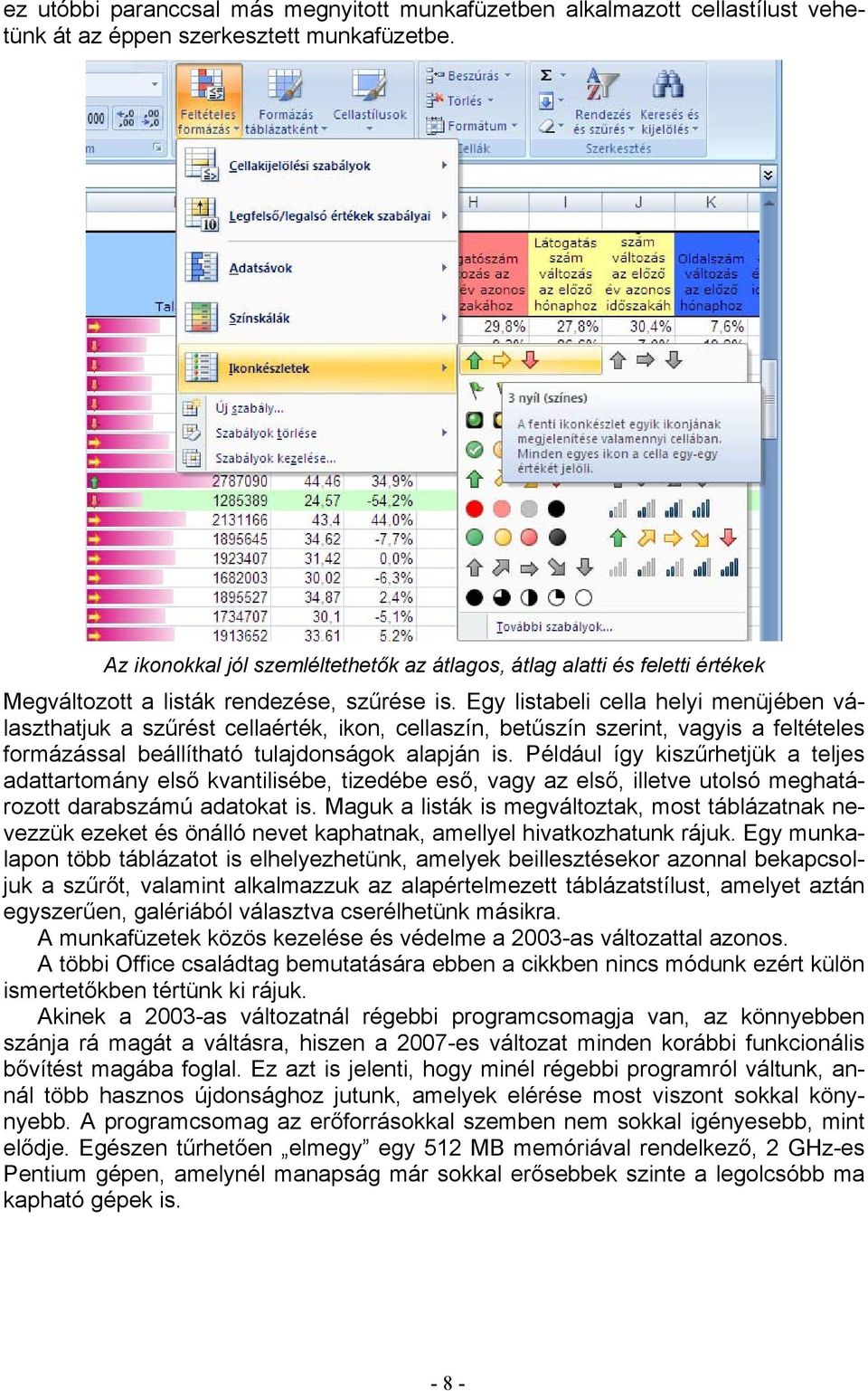 Egy listabeli cella helyi menüjében választhatjuk a szűrést cellaérték, ikon, cellaszín, betűszín szerint, vagyis a feltételes formázással beállítható tulajdonságok alapján is.