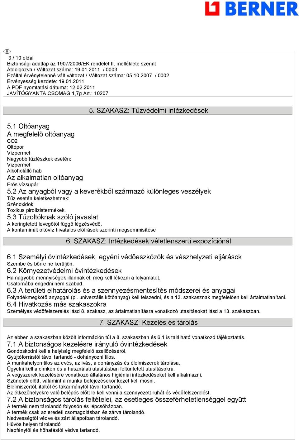 2 Az anyagból vagy a keverékből származó különleges veszélyek Tűz esetén keletkezhetnek: Szénoxidok Toxikus pirolízistermékek. 5.3 Tűzoltóknak szóló javaslat A keringtetett levegőtől függő légzésvédő.