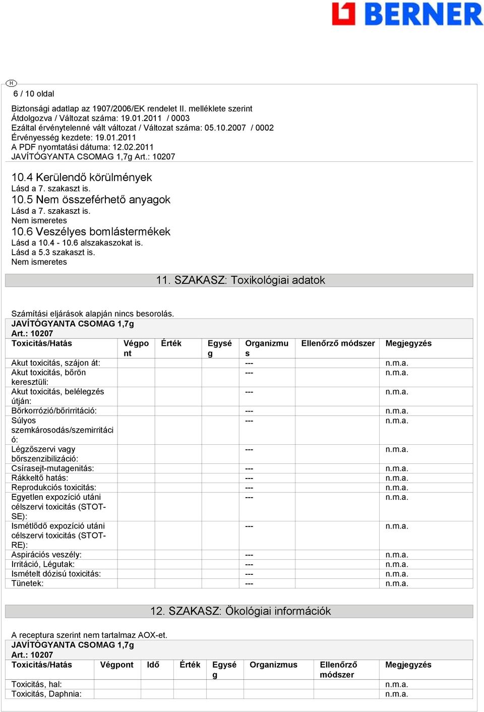 : 10207 Toxicitás/Hatás Végpo Érték Egysé Organizmu Ellenőrző módszer Megjegyzés nt g s Akut toxicitás, szájon át: --- Akut toxicitás, bőrön --- keresztüli: Akut toxicitás, belélegzés --- útján: