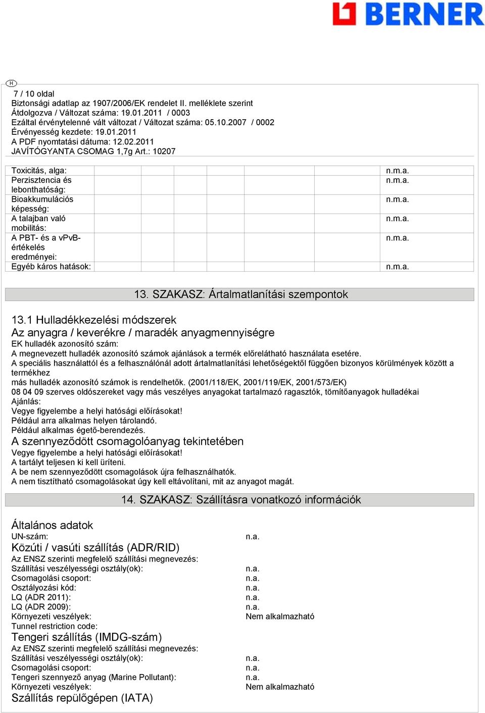 1 Hulladékkezelési módszerek Az anyagra / keverékre / maradék anyagmennyiségre EK hulladék azonosító szám: A megnevezett hulladék azonosító számok ajánlások a termék előrelátható használata esetére.