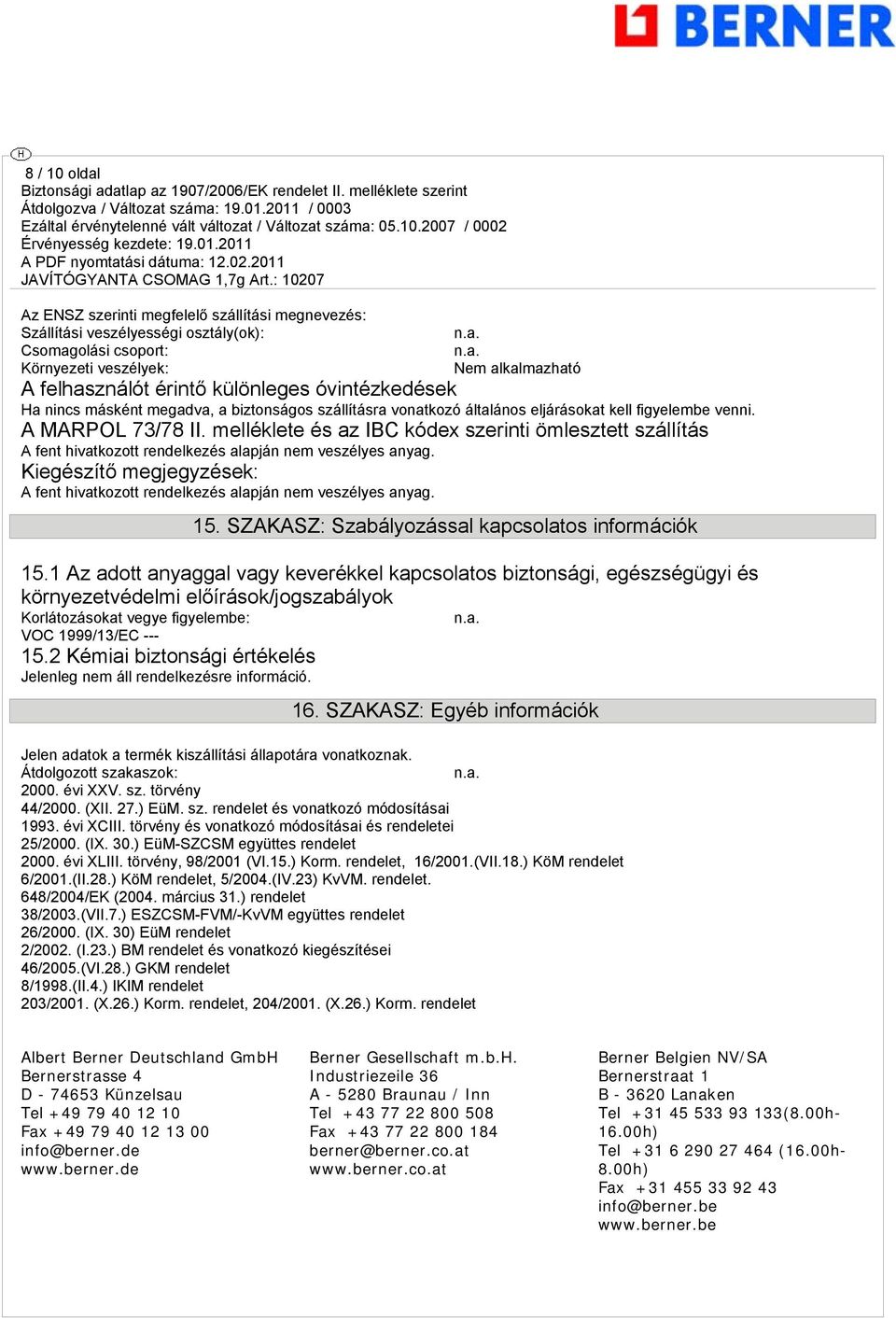 melléklete és az IBC kódex szerinti ömlesztett szállítás A fent hivatkozott rendelkezés alapján nem veszélyes anyag.