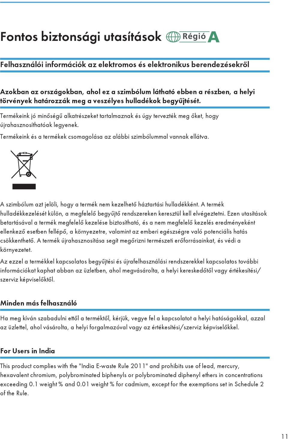 Termékeink és a termékek csomagolása az alábbi szimbólummal vannak ellátva. A szimbólum azt jelöli, hogy a termék nem kezelhető háztartási hulladékként.