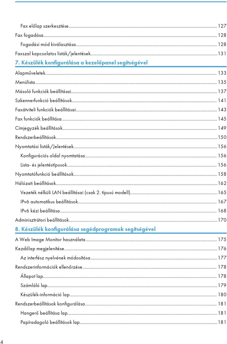 .. 149 Rendszerbeállítások...150 Nyomtatási listák/jelentések...156 Konfigurációs oldal nyomtatása... 156 Lista- és jelentéstípusok... 156 Nyomtatófunkció beállítások...158 Hálózati beállítások.