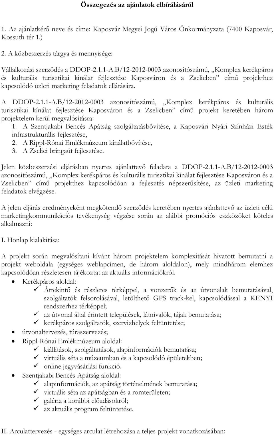 B/12-2012-0003 azonosítószámú, Komplex kerékpáros és kulturális turisztikai kínálat fejlesztése Kaposváron és a Zselicben című projekthez kapcsolódó üzleti marketing feladatok ellátására. A DDOP-2.1.1-A.