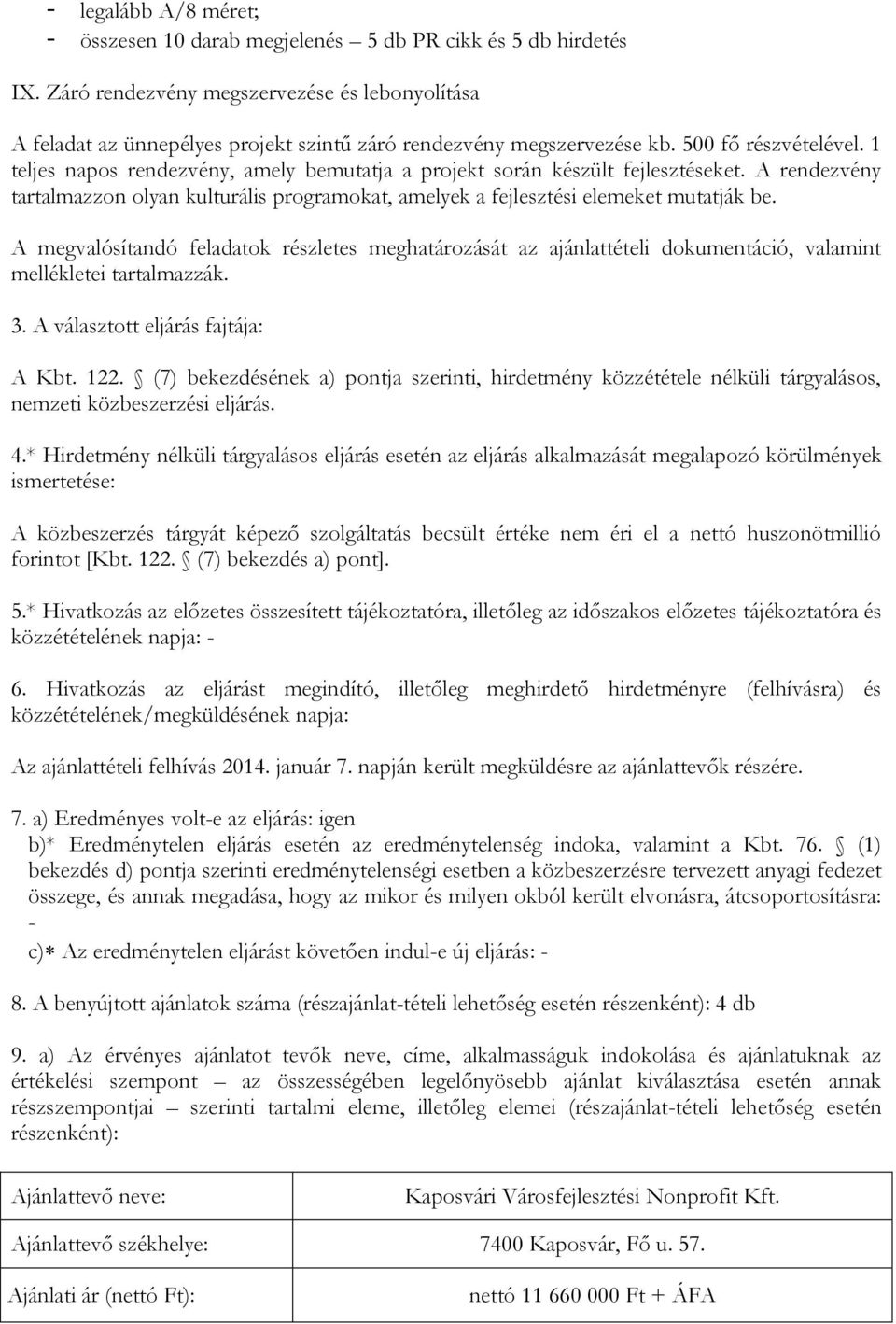 1 teljes napos rendezvény, amely bemutatja a projekt során készült fejlesztéseket. A rendezvény tartalmazzon olyan kulturális programokat, amelyek a fejlesztési elemeket mutatják be.