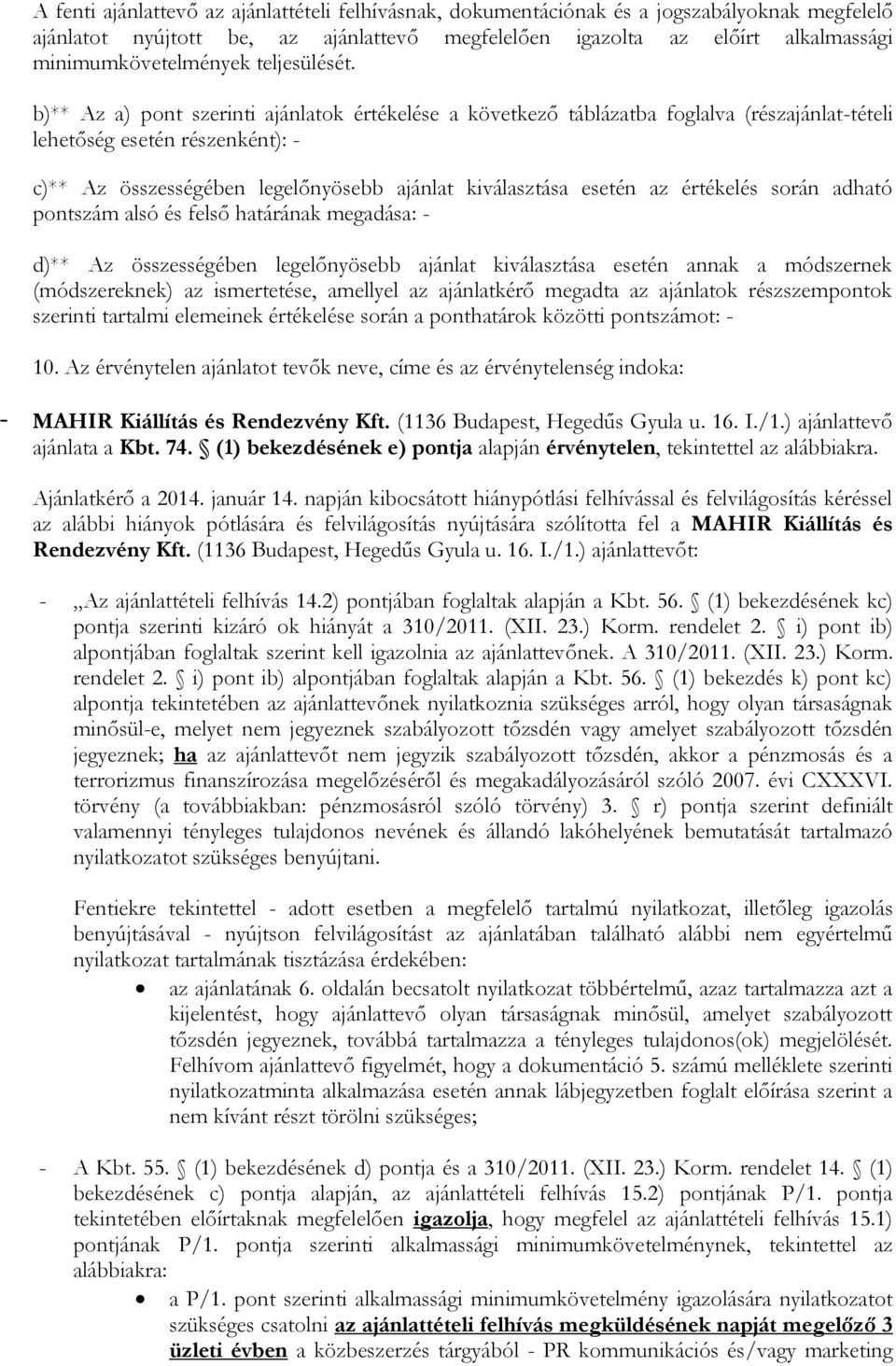 b)** Az a) pont szerinti ajánlatok értékelése a következő táblázatba foglalva (részajánlat-tételi lehetőség esetén részenként): - c)** Az összességében legelőnyösebb ajánlat kiválasztása esetén az