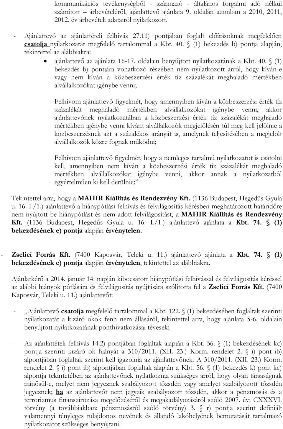 (1) bekezdés b) pontja alapján, tekintettel az alábbiakra: ajánlattevő az ajánlata 16-17. oldalain benyújtott nyilatkozatának a Kbt. 40.