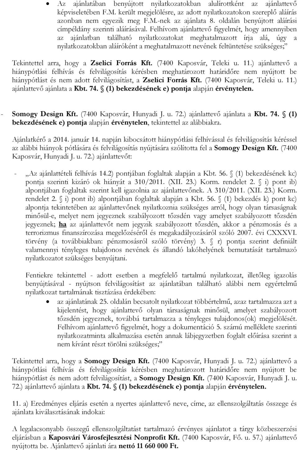 Felhívom ajánlattevő figyelmét, hogy amennyiben az ajánlatban található nyilatkozatokat meghatalmazott írja alá, úgy a nyilatkozatokban aláíróként a meghatalmazott nevének feltüntetése szükséges;