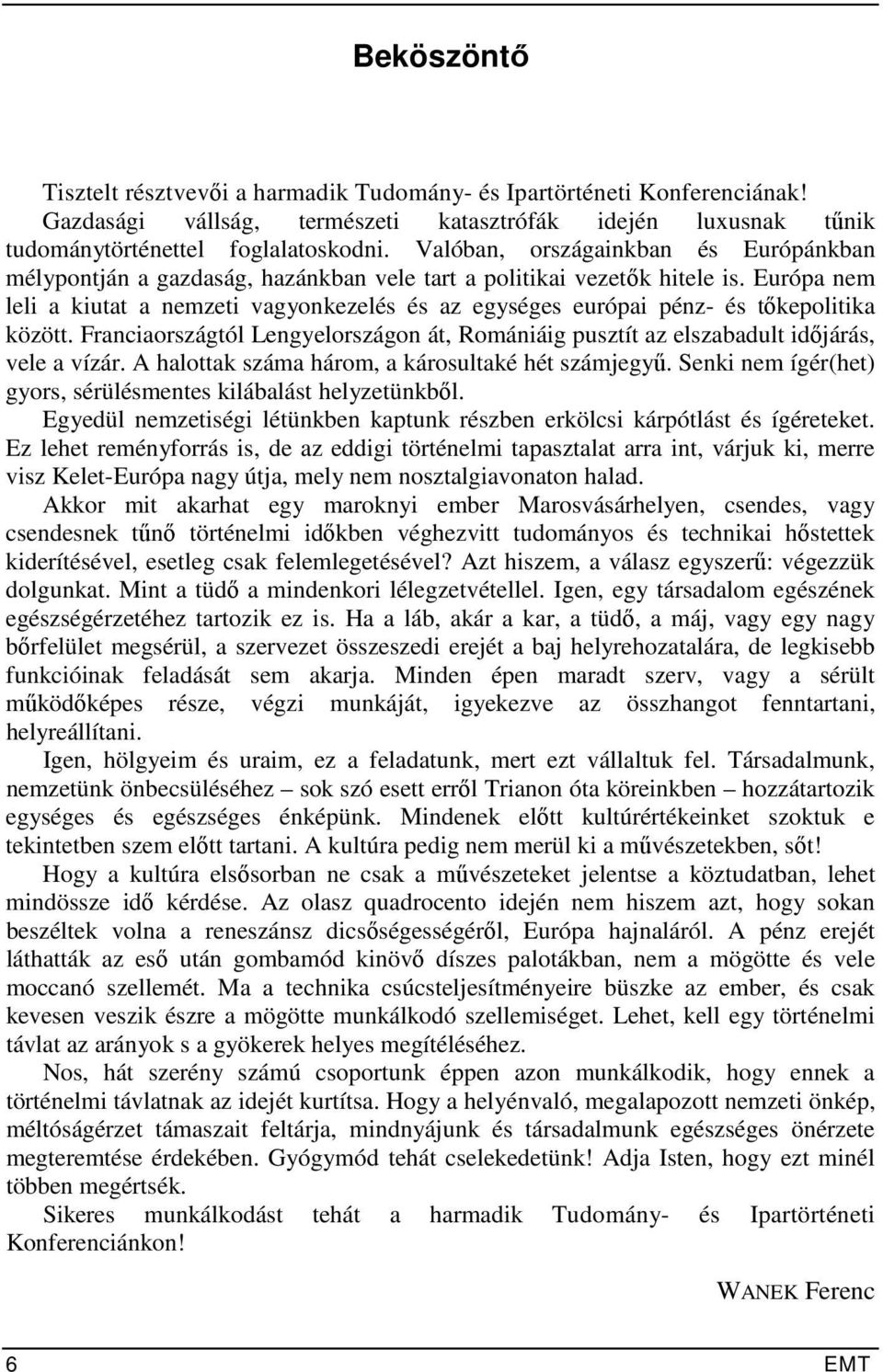 Európa nem leli a kiutat a nemzeti vagyonkezelés és az egységes európai pénz- és tőkepolitika között. Franciaországtól Lengyelországon át, Romániáig pusztít az elszabadult időjárás, vele a vízár.