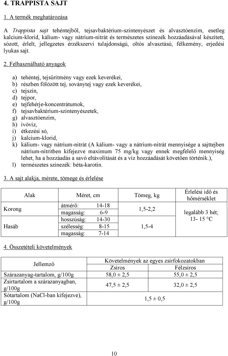 készített, sózott, érlelt, jellegzetes érzékszervi tulajdonságú, oltós alvasztású, félkemény, erjedési lyukas sajt. 2.