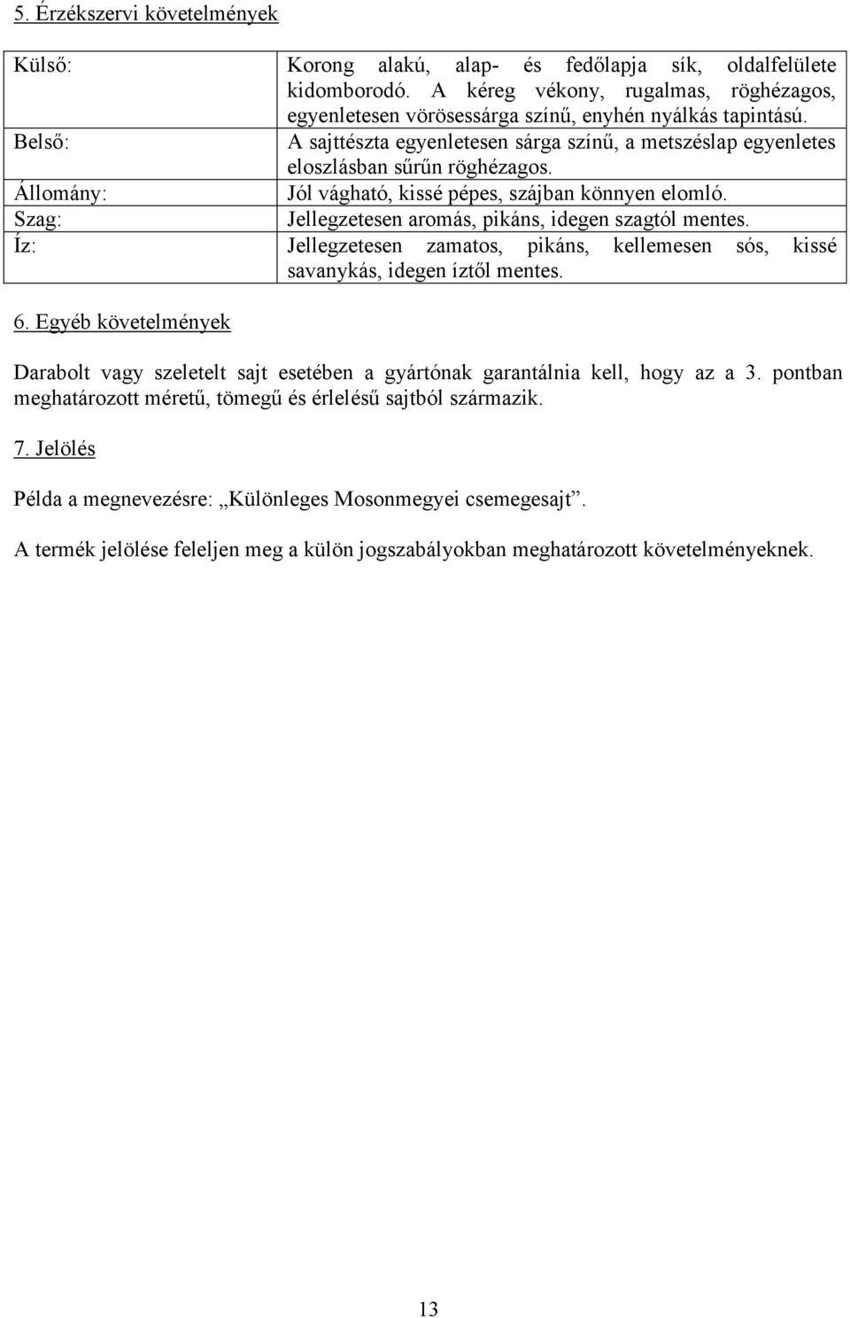 Szag: Jellegzetesen aromás, pikáns, idegen szagtól mentes. Íz: Jellegzetesen zamatos, pikáns, kellemesen sós, kissé savanykás, idegen íztől mentes. 6.