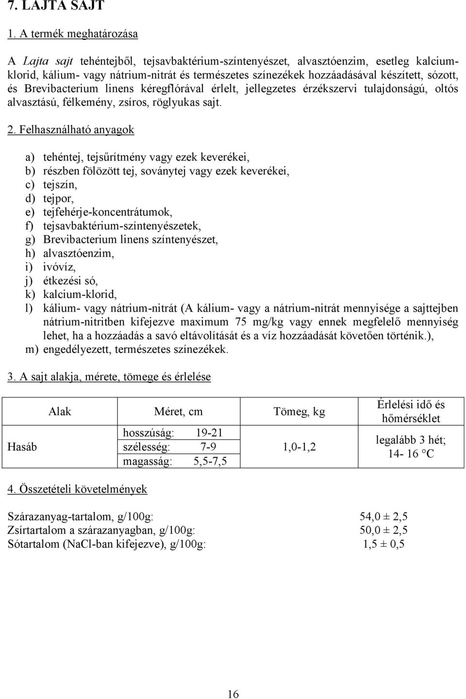 sózott, és Brevibacterium linens kéregflórával érlelt, jellegzetes érzékszervi tulajdonságú, oltós alvasztású, félkemény, zsíros, röglyukas sajt. 2.