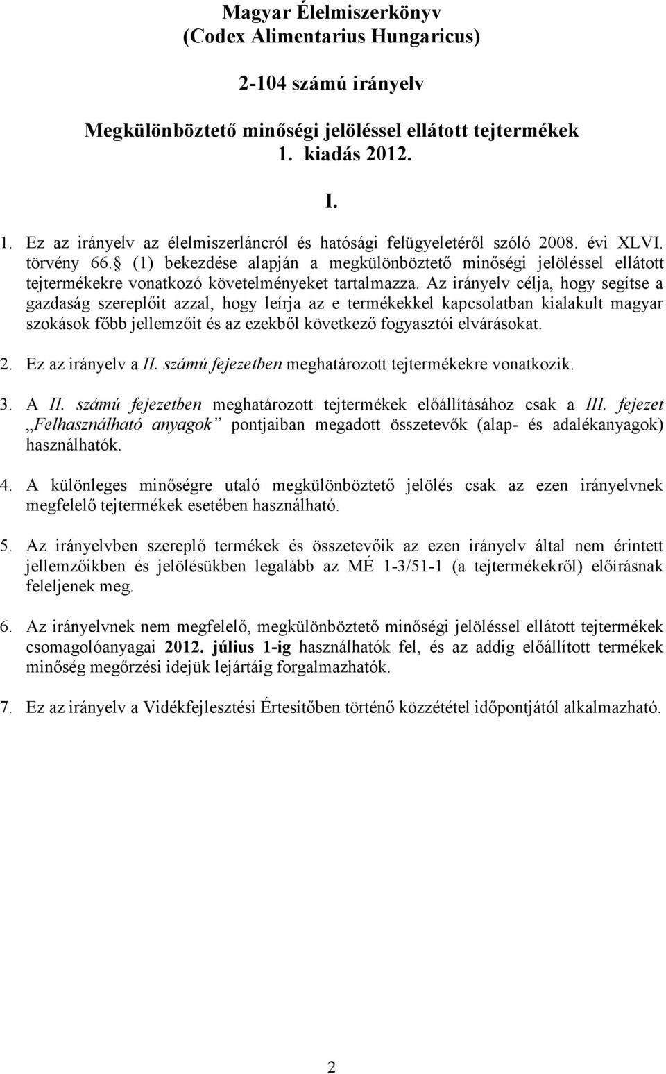 (1) bekezdése alapján a megkülönböztető minőségi jelöléssel ellátott tejtermékekre vonatkozó követelményeket tartalmazza.