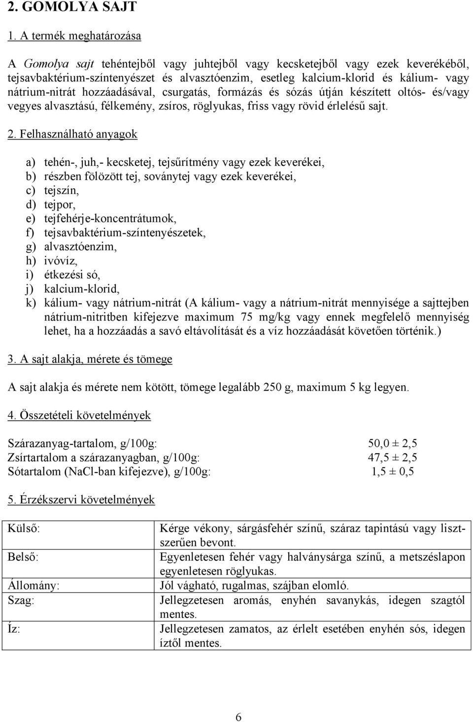 nátrium-nitrát hozzáadásával, csurgatás, formázás és sózás útján készített oltós- és/vagy vegyes alvasztású, félkemény, zsíros, röglyukas, friss vagy rövid érlelésű sajt. 2.