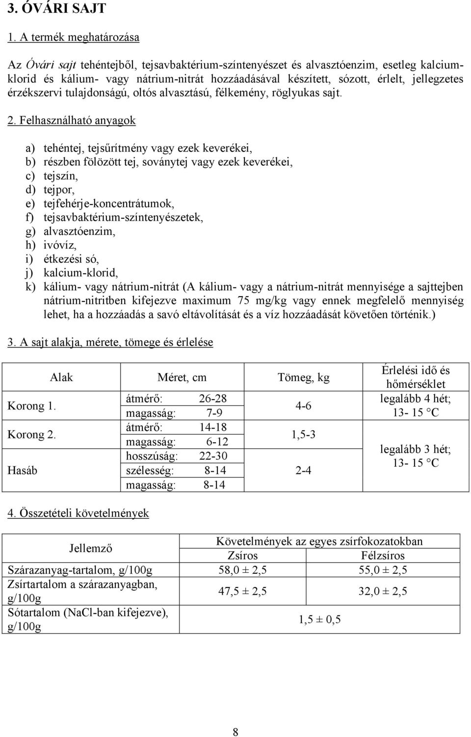 jellegzetes érzékszervi tulajdonságú, oltós alvasztású, félkemény, röglyukas sajt. 2.