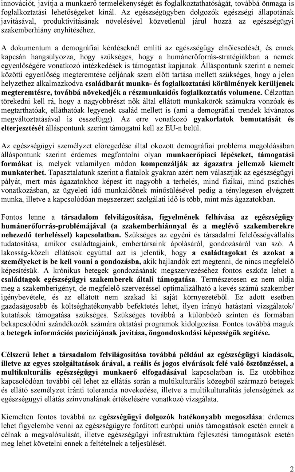 A dokumentum a demográfiai kérdéseknél említi az egészségügy elnőiesedését, és ennek kapcsán hangsúlyozza, hogy szükséges, hogy a humánerőforrás-stratégiákban a nemek egyenlőségére vonatkozó