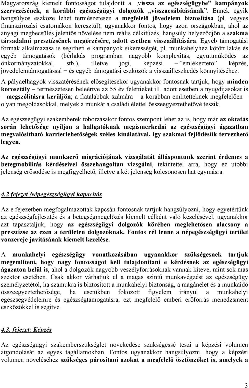 vegyes finanszírozási csatornákon keresztül), ugyanakkor fontos, hogy azon országokban, ahol az anyagi megbecsülés jelentős növelése nem reális célkitűzés, hangsúly helyeződjön a szakma társadalmi