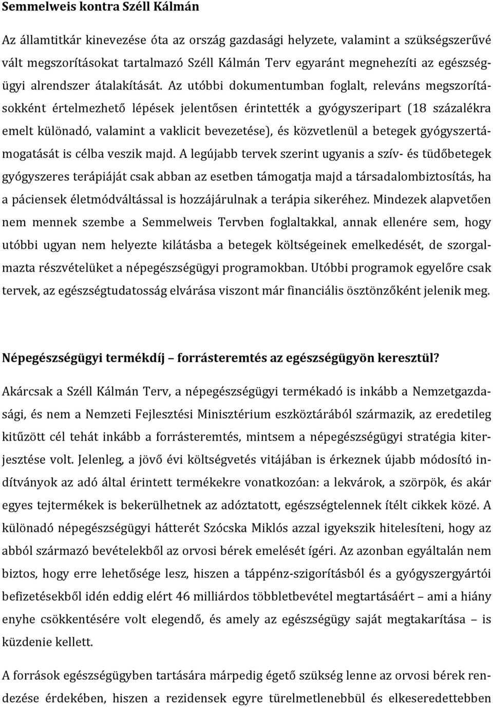 Az utóbbi dokumentumban foglalt, releváns megszorításokként értelmezhető lépések jelentősen érintették a gyógyszeripart (18 százalékra emelt különadó, valamint a vaklicit bevezetése), és közvetlenül