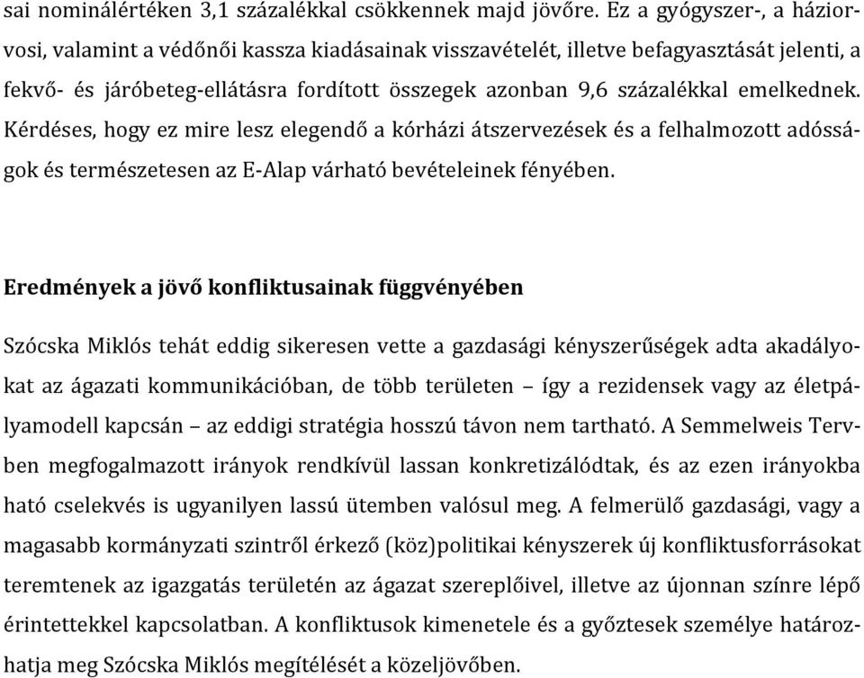 emelkednek. Kérdéses, hogy ez mire lesz elegendő a kórházi átszervezések és a felhalmozott adósságok és természetesen az E-Alap várható bevételeinek fényében.