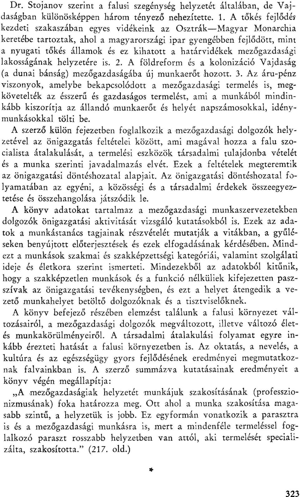 határvidékek mezőgazdasági lakosságának helyzetére is. 2. A földreform és a kolonizáció Vajdaság (a dunai bánság) mezőgazdaságába új munkaerőt hozott. 3.