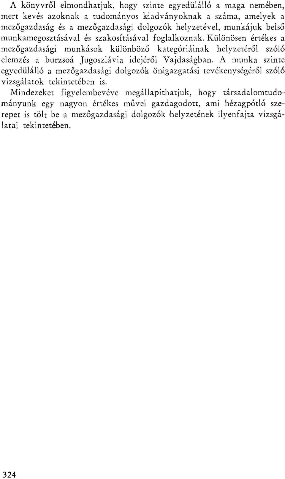 Különösen értékes a mezőgazdasági munkások különböző kategóriáinak helyzetéről szóió elemzés a burzsoá Jugoszlávia idejéről Vajdaságban.