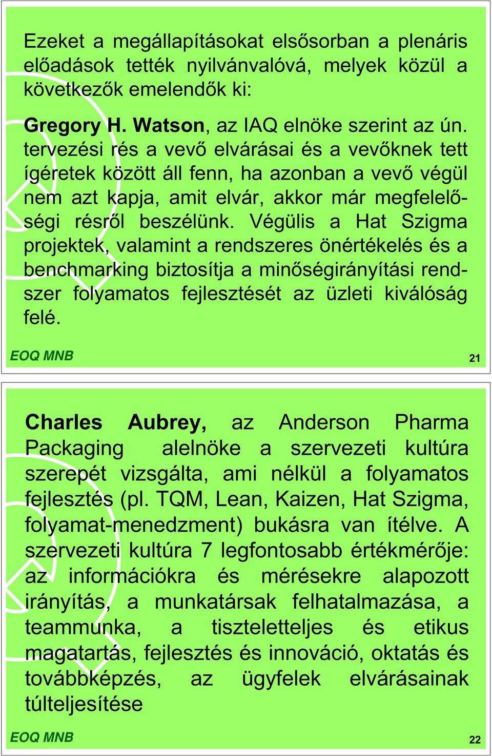 Végülis a Hat Szigma projektek, valamint a rendszeres önértékelés és a benchmarking biztosítja a min ségirányítási rendszer folyamatos fejlesztését az üzleti kiválóság felé.