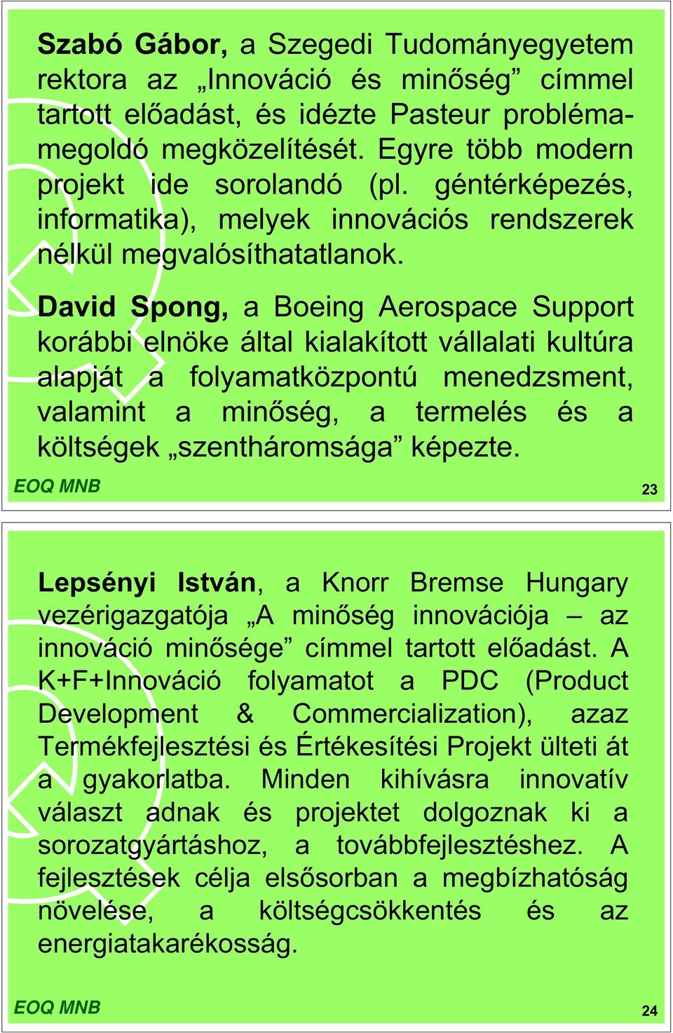 David Spong, a Boeing Aerospace Support korábbi elnöke által kialakított vállalati kultúra alapját a folyamatközpontú menedzsment, valamint a min ség, a termelés és a költségek szentháromsága képezte.