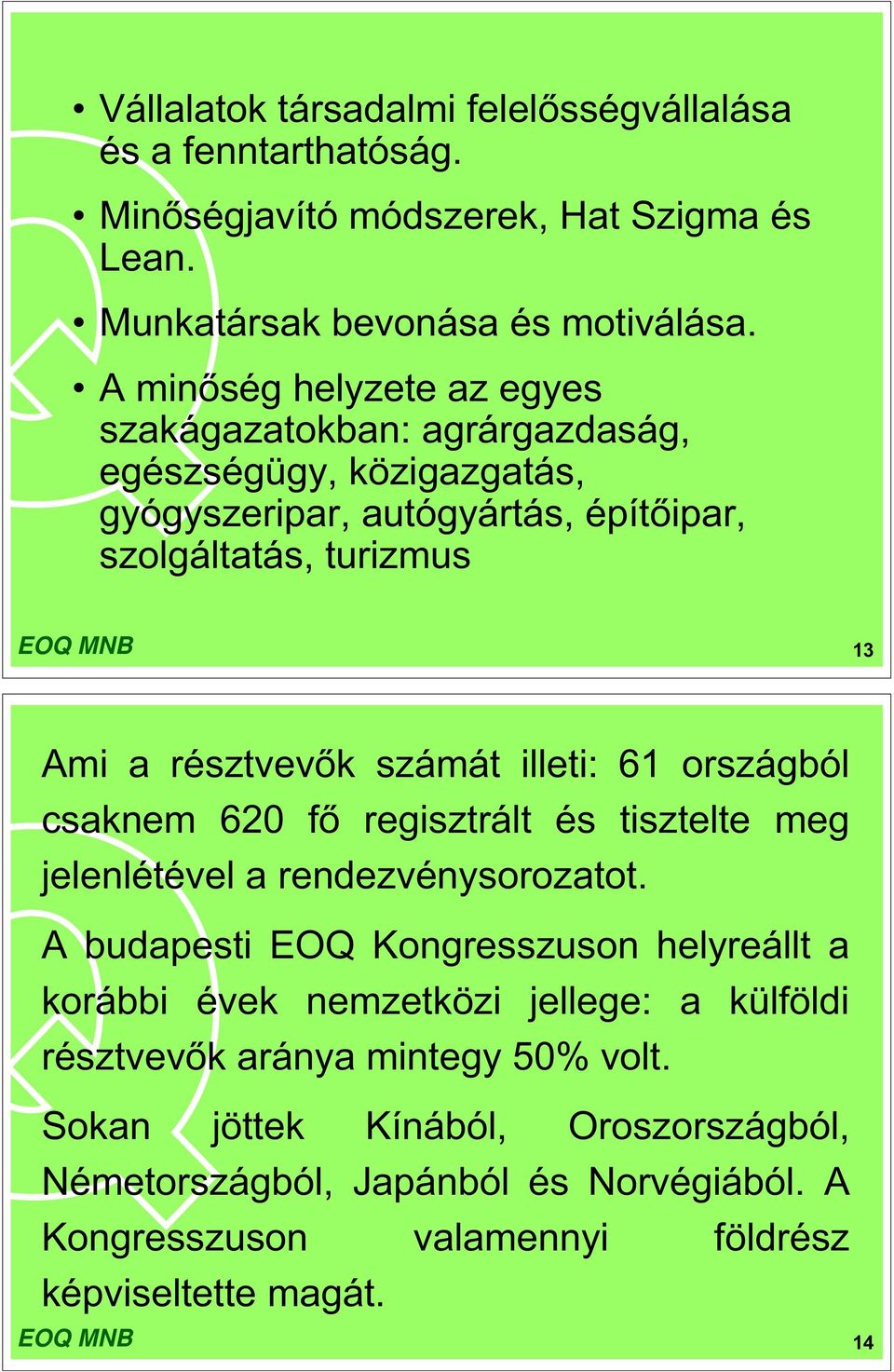 számát illeti: 61 országból csaknem 620 f regisztrált és tisztelte meg jelenlétével a rendezvénysorozatot.