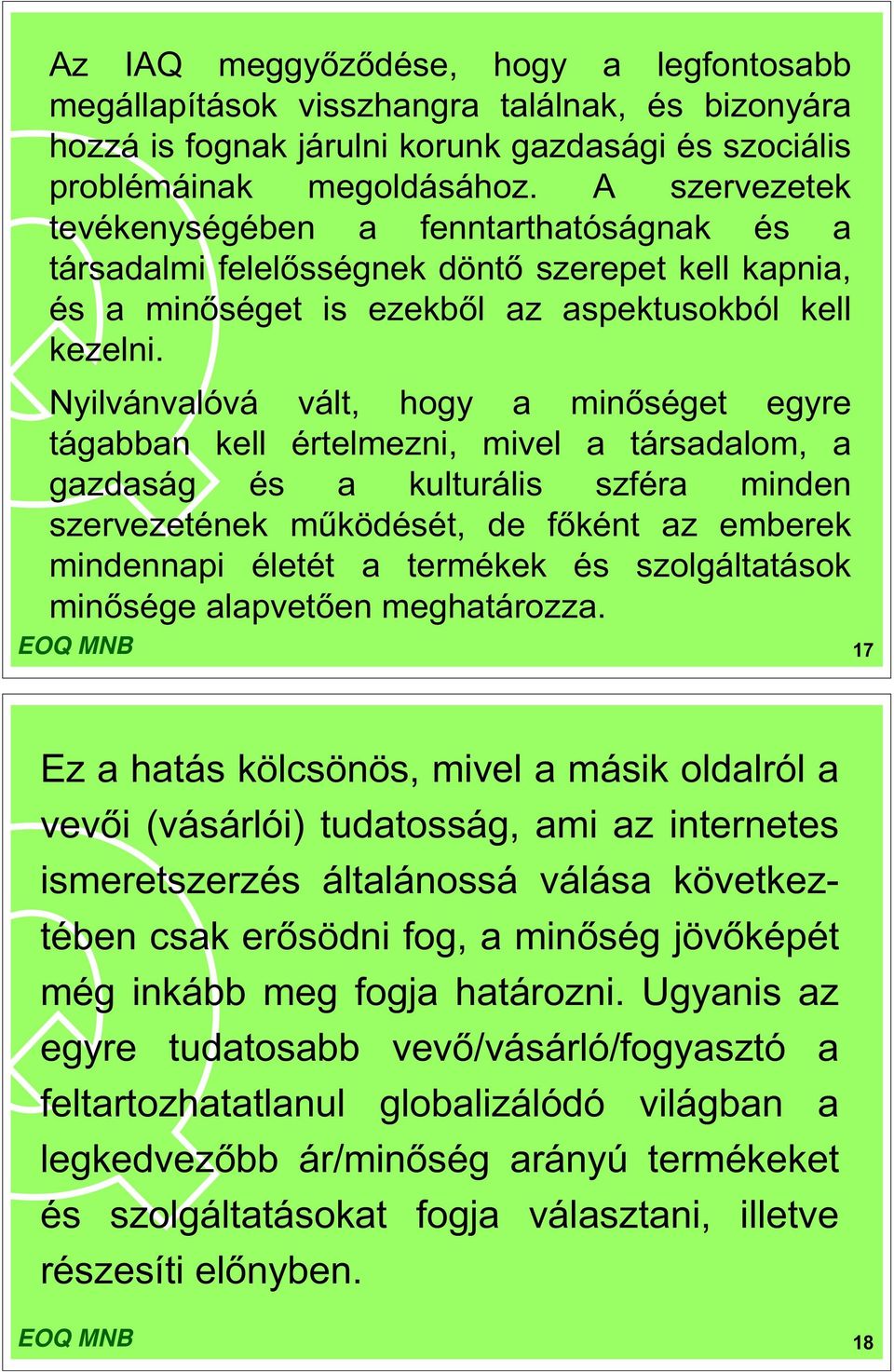 Nyilvánvalóvá vált, hogy a min séget egyre tágabban kell értelmezni, mivel a társadalom, a gazdaság és a kulturális szféra minden szervezetének m ködését, de f ként az emberek mindennapi életét a