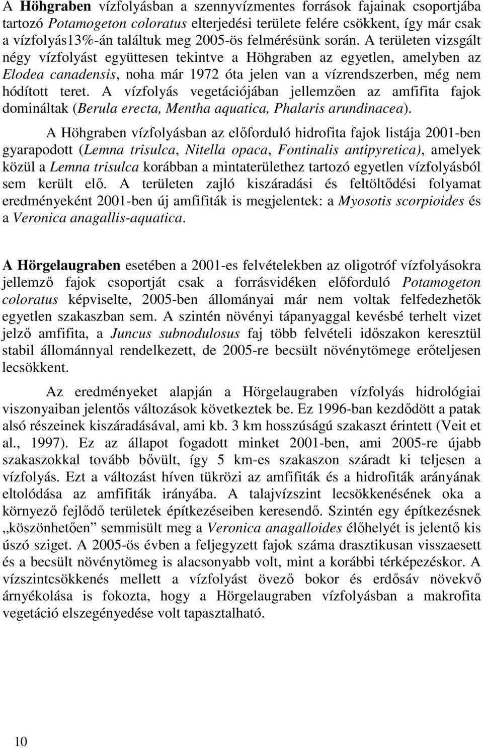 A területen vizsgált négy vízfolyást együttesen tekintve a Höhgraben az egyetlen, amelyben az Elodea canadensis, noha már 1972 óta jelen van a vízrendszerben, még nem hódított teret.