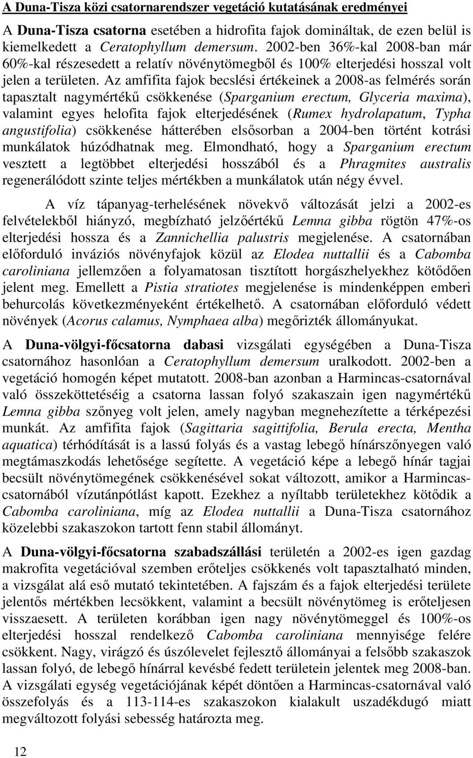 Az amfifita fajok becslési értékeinek a 2008-as felmérés során tapasztalt nagymértékő csökkenése (Sparganium erectum, Glyceria maxima), valamint egyes helofita fajok elterjedésének (Rumex