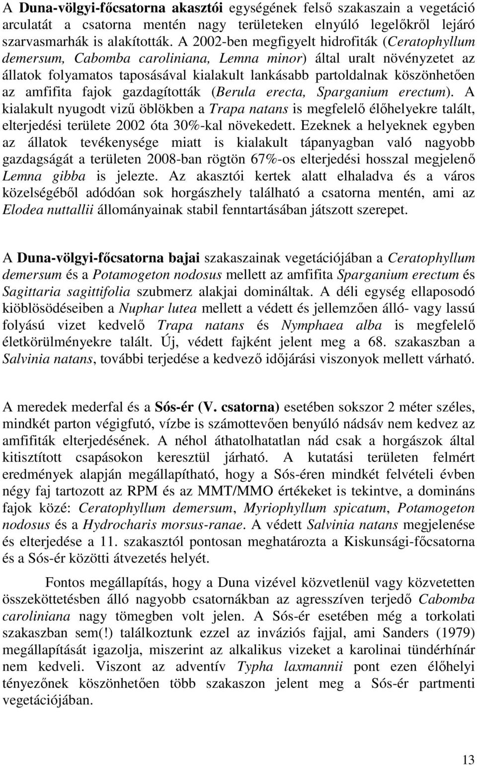 amfifita fajok gazdagították (Berula erecta, Sparganium erectum). A kialakult nyugodt viző öblökben a Trapa natans is megfelelı élıhelyekre talált, elterjedési területe 2002 óta 30%-kal növekedett.