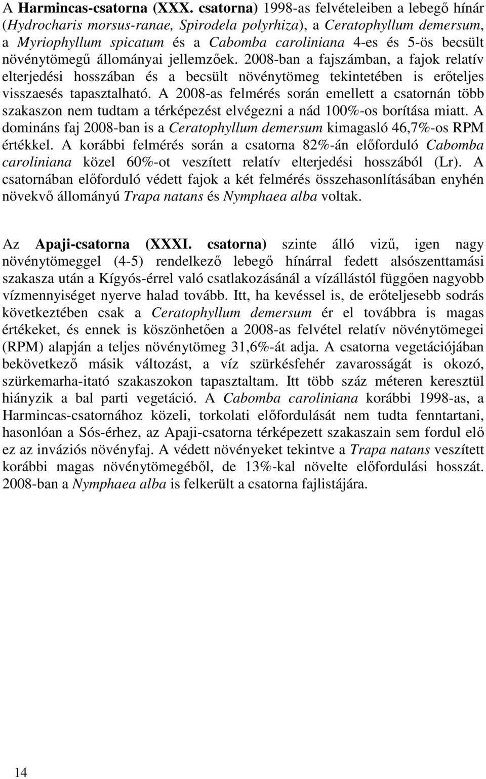 növénytömegő állományai jellemzıek. 2008-ban a fajszámban, a fajok relatív elterjedési hosszában és a becsült növénytömeg tekintetében is erıteljes visszaesés tapasztalható.