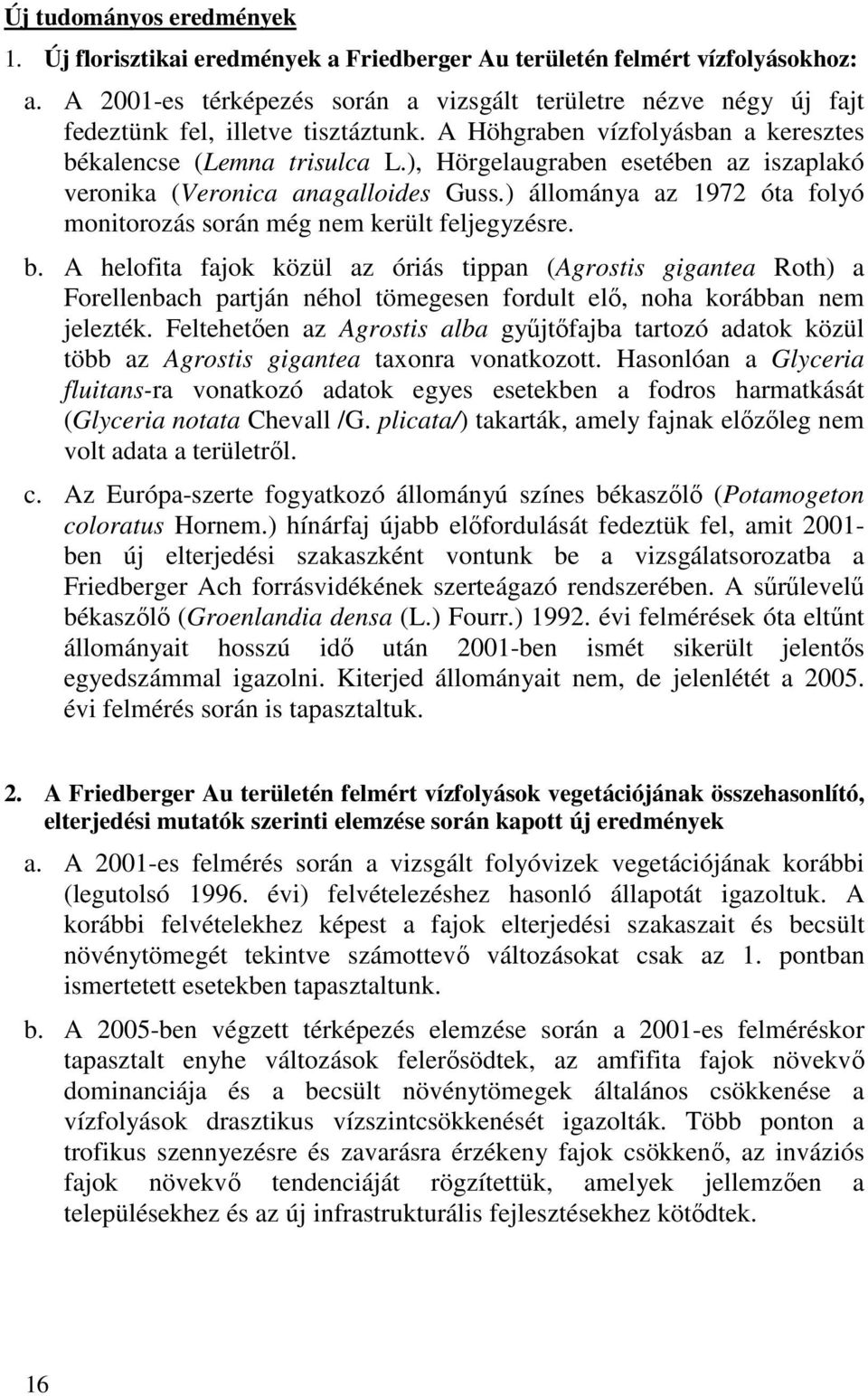 ), Hörgelaugraben esetében az iszaplakó veronika (Veronica anagalloides Guss.) állománya az 1972 óta folyó monitorozás során még nem került feljegyzésre. b.