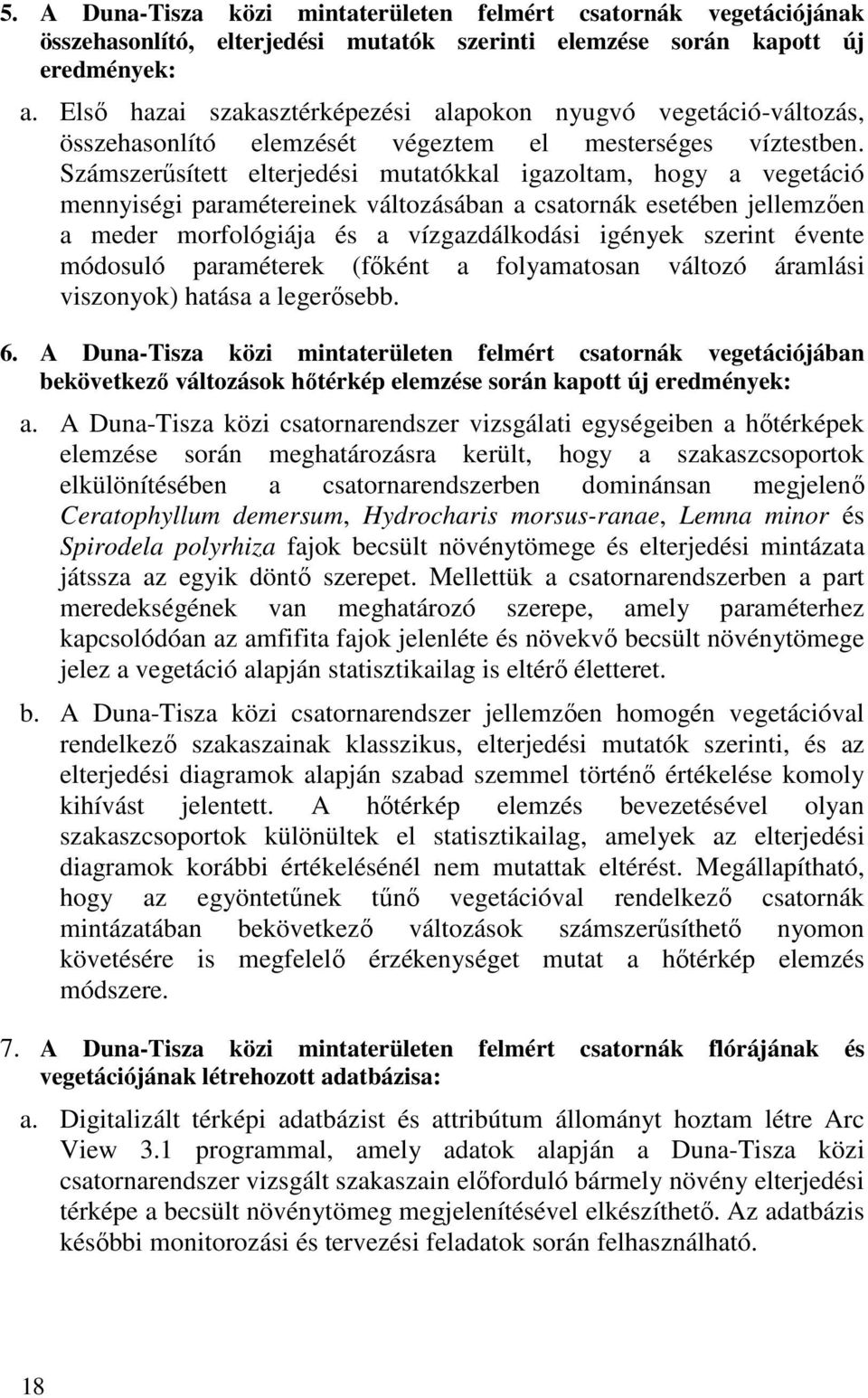 Számszerősített elterjedési mutatókkal igazoltam, hogy a vegetáció mennyiségi paramétereinek változásában a csatornák esetében jellemzıen a meder morfológiája és a vízgazdálkodási igények szerint