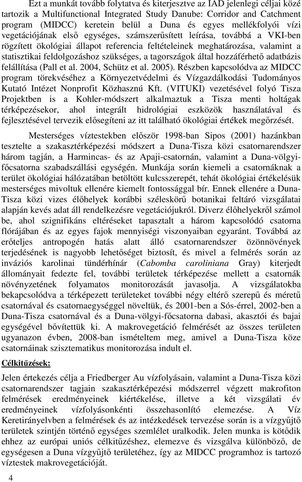 szükséges, a tagországok által hozzáférhetı adatbázis felállítása (Pall et al. 2004, Schütz et al. 2005).