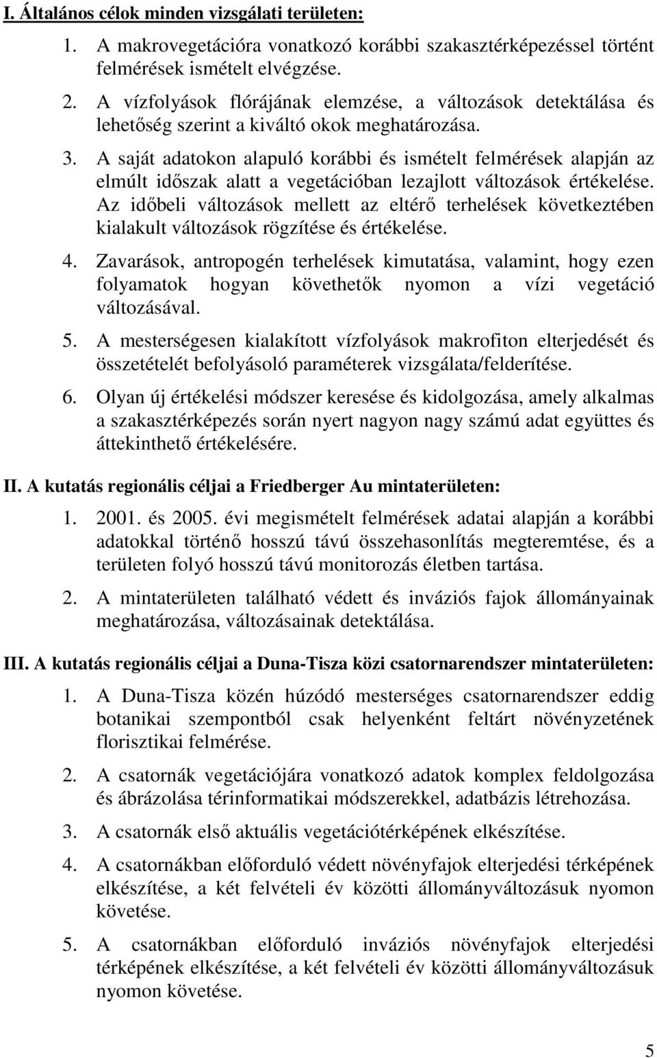 A saját adatokon alapuló korábbi és ismételt felmérések alapján az elmúlt idıszak alatt a vegetációban lezajlott változások értékelése.