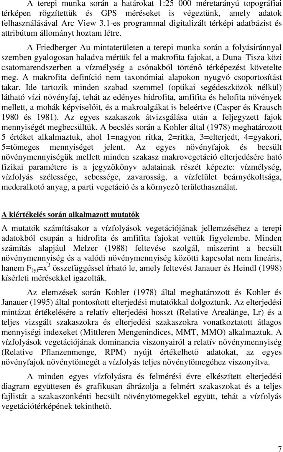 A Friedberger Au mintaterületen a terepi munka során a folyásiránnyal szemben gyalogosan haladva mértük fel a makrofita fajokat, a Duna Tisza közi csatornarendszerben a vízmélység a csónakból történı