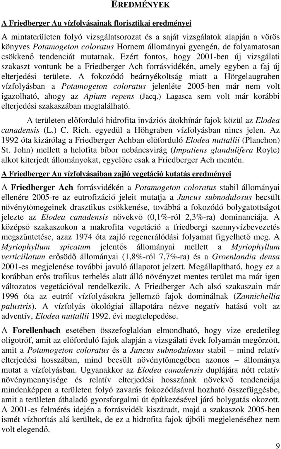 A fokozódó beárnyékoltság miatt a Hörgelaugraben vízfolyásban a Potamogeton coloratus jelenléte 2005-ben már nem volt igazolható, ahogy az Apium repens (Jacq.