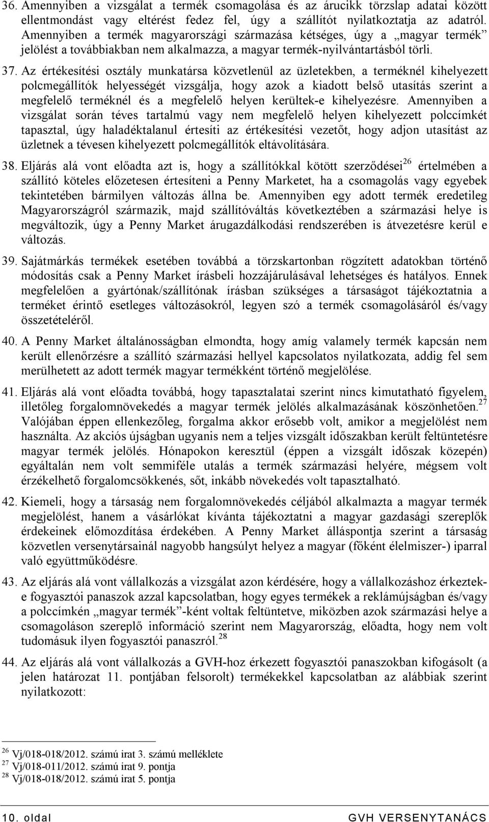 Az értékesítési osztály munkatársa közvetlenül az üzletekben, a terméknél kihelyezett polcmegállítók helyességét vizsgálja, hogy azok a kiadott belső utasítás szerint a megfelelő terméknél és a