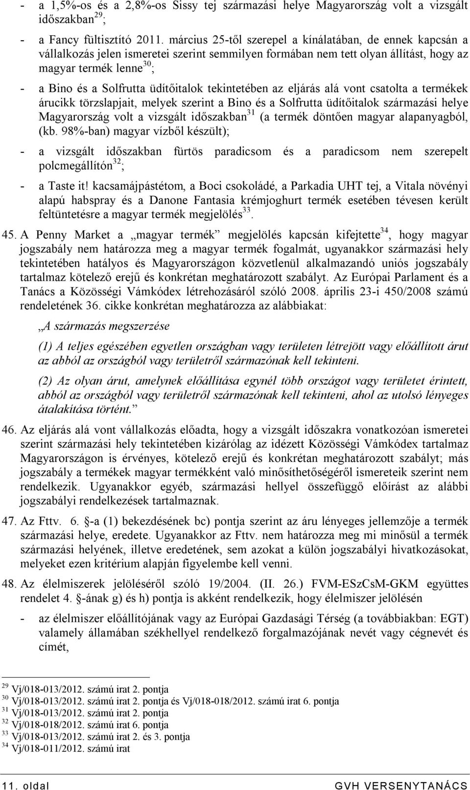 üdítőitalok tekintetében az eljárás alá vont csatolta a termékek árucikk törzslapjait, melyek szerint a Bino és a Solfrutta üdítőitalok származási helye Magyarország volt a vizsgált időszakban 31 (a